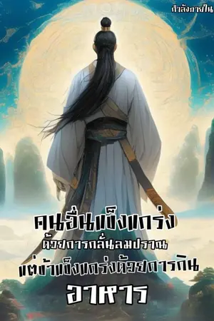 ปกนิยาย คนอื่นแข็งแกร่งด้วยการกลั่นลมปราณ แต่ข้าแข็งแกร่งด้วยการกินอาหาร