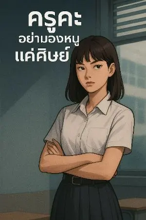 ปกนิยาย ครูค่ะ...อย่ามองหนูแค่ศิษย์
