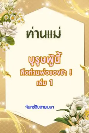 ปกนิยาย (มีอีบุ๊คแล้วค่า ตอนพิเศษ1ตอน)ท่านแม่ บุรุษผู้นี้คือท่านพ่อของข้า !