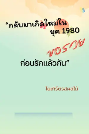 ปกนิยาย กลับมาเกิดใหม่ในยุค 1980 ขอรวยก่อนรักก็แล้วกัน