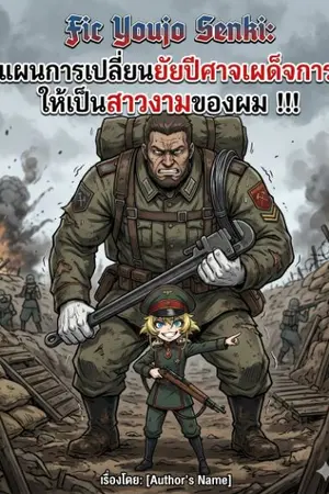 ปกนิยาย Fic Youjo Senki: แผนการเปลี่ยนยัยปีศาจเผด็จการให้เป็นสาวงามของผม !!!