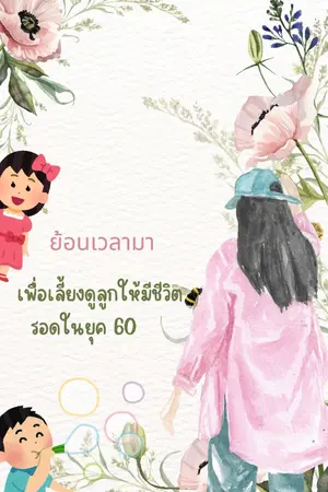 ปกนิยาย ย้อนเวลามา เพื่อเลี้ยงดูลูกให้มีชีวิตรอดในยุค 60