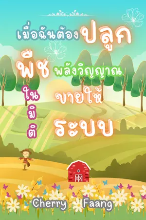 ปกนิยาย (จบแล้ว) เมื่อฉันต้องปลูกพืชพลังวิญญาณในมิติขายให้ระบบ