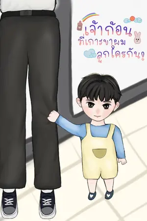 ปกนิยาย เจ้าก้อนที่เกาะขาผมอยู่ลูกใครกัน!