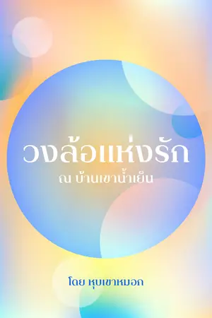 ปกนิยาย [จบแล้ว] วงล้อแห่งรัก ณ บ้านเขาน้ำเย็น