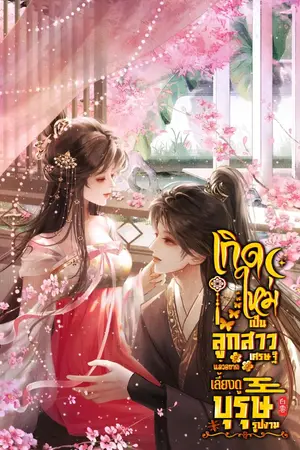 ปกนิยาย เกิดใหม่เป็นลูกสาวเศรษฐีแล้วอยากเลี้ยงดูบุรุษรูปงาม