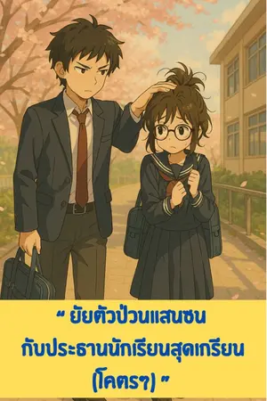 ปกนิยาย "ยัยตัวป่วนแสนซน กับประธานนักเรียนสุดเกรียน (โคตรๆ)"