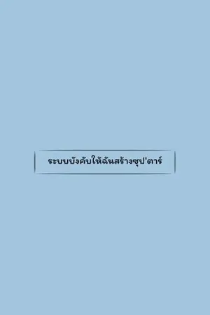 ปกนิยาย ระบบบังคับให้ฉันสร้างซุป'ตาร์