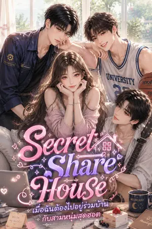 ปกนิยาย Secret Share House : เมื่อฉันต้องไปอยู่ร่วมบ้านกับสามหนุ่มสุดฮอต