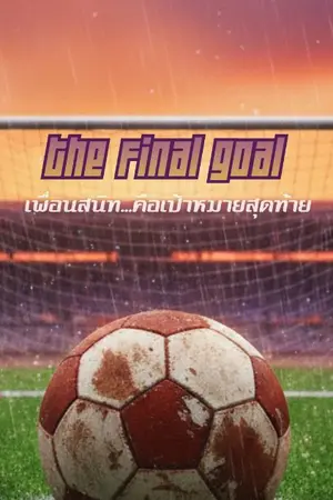 ปกนิยาย The Final Goal เพื่อนสนิท...คือเป้าหมายสุดท้าย