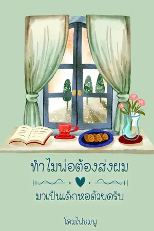 ปกนิยาย ทำไมพ่อต้องส่งผมมาเป็นเด็กหอด้วยครับ