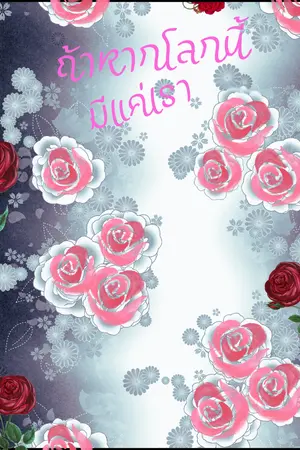 ปกนิยาย ถ้าหากโลกนี้มีแค่เรา