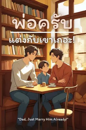 ปกนิยาย Dad, Just Marry Him Already! : พ่อครับ...แต่งกับเขาเถอะ!