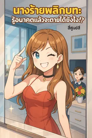 ปกนิยาย [อ่านฟรี] นางร้ายพลิกบท : รู้อนาคตแล้วจะตายได้ยังไง!