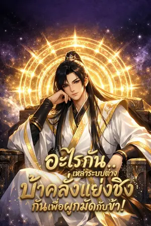 ปกนิยาย อะไรกัน..เหล่าระบบต่างบ้าคลั่งแย่งชิงกันเพื่อผูกมัดกับข้า!