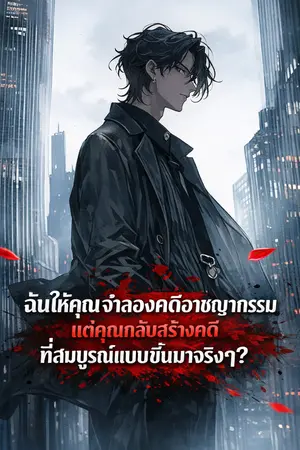ปกนิยาย ฉันให้คุณจำลองคดีอาชญากรรม แต่คุณกลับสร้างคดีที่สมบูรณ์แบบขึ้นมาจริงๆ?