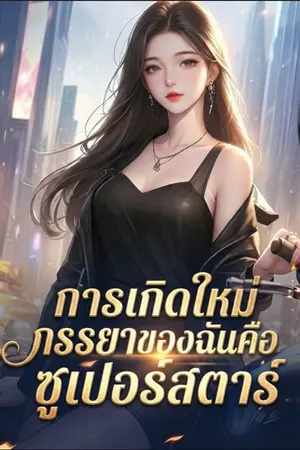 ปกนิยาย การเกิดใหม่: ภรรยาของฉันคือซูเปอร์สตาร์