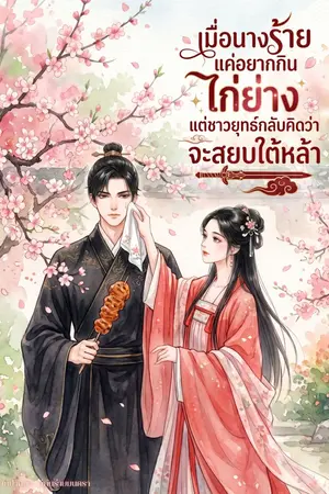ปกนิยาย (อ่านฟรีวันละตอน) เมื่อนางร้ายแค่อยากกินไก่ย่าง แต่ชาวยุทธ์กลับคิดว่าจะสยบใต้หล้า