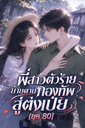 ปกนิยาย พี่สาวตัวร้ายย้ายตามกองทัพสู่ตงเป่ย [ยุค 80]