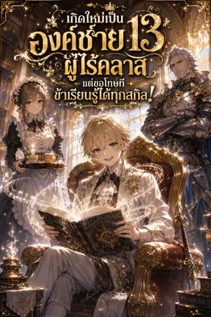 ปกนิยาย ​เกิดใหม่เป็นองค์ชาย 13 ผู้ไร้คลาส แต่ขอโทษทีข้าเรียนรู้ได้ทุกสกิล!