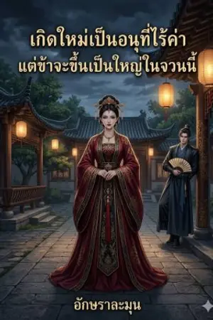 ปกนิยาย เกิดใหม่เป็นอนุที่ไร้ค่า แต่ข้าจะเป็นใหญ่ในจวนนี้