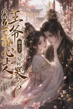 ปกนิยาย ฉันกลายเป็นคนโปรดของท่านอ๋อง แล้วทำไมองค์รัชทายาทถึงร้องไห้?