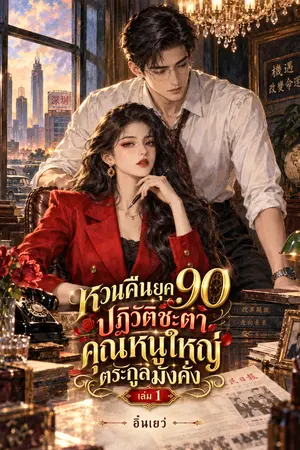 ปกนิยาย หวนคืนยุค 90 ปฏิวัติชะตา คุณหนูใหญ่ตระกูลมั่งคั่ง