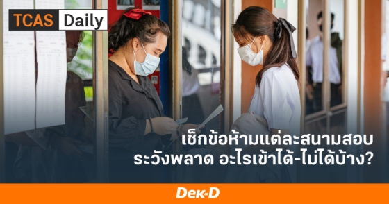 เช็กข้อห้ามแต่ละสนามสอบ ระวังพลาด อะไรเข้าได้-ไม่ได้บ้าง?