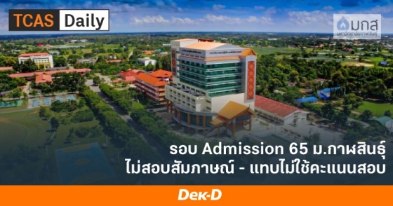 รอบ Admission65 ม.กาฬสินธุ์ ไม่สอบสัมภาษณ์ - แทบไม่ใช้คะแนนสอบ