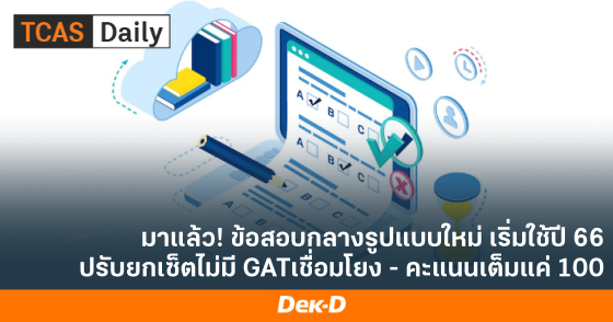 มาแล้ว! ข้อสอบกลางรูปแบบใหม่ เริ่มใช้ปี 66 ปรับยกเซ็ตไม่มี GATเชื่อมโยง - คะแนนเต็มแค่ 100