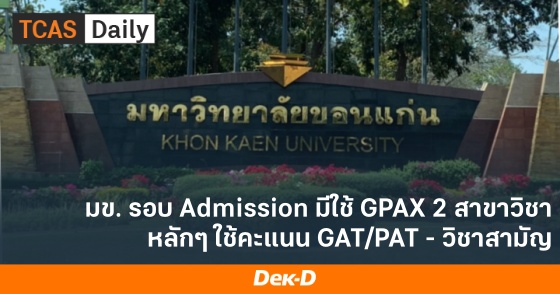 มข. รอบ Admission มีใช้ GPAX 2 สาขาวิชา หลักๆ ใช้คะแนน GAT/PAT - วิชาสามัญ