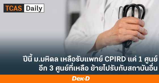 ปีนี้ ม.มหิดล เหลือรับแพทย์ CPIRD แค่ 1 ศูนย์ อีก 3 ศูนย์ที่เหลือ ย้ายไปรับกับสถาบันอื่น