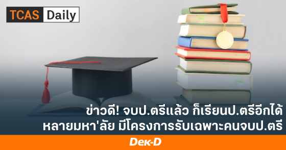 ข่าวดี! จบป.ตรีแล้ว ก็เรียนป.ตรีอีกได้ หลายมหา'ลัย มีโครงการรับเฉพาะคนจบป.ตรี
