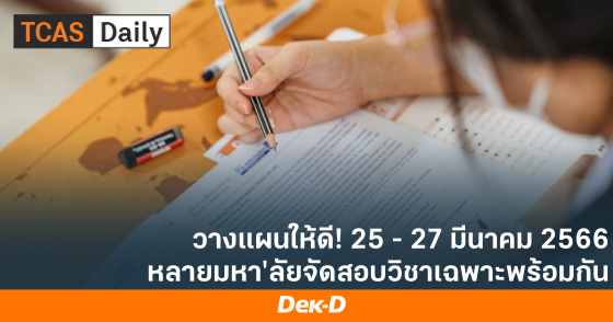 วางแผนให้ดี! 25 - 27 มีนาคม 2566 หลายมหา'ลัยจัดสอบวิชาเฉพาะพร้อมกัน