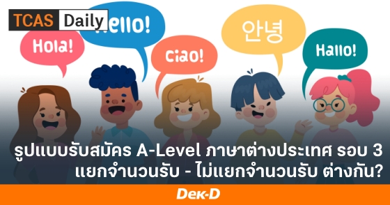 รูปแบบรับสมัคร A-Level ภาษาต่างประเทศ รอบ 3 แยกจำนวนรับ - ไม่แยกจำนวนรับ ต่างกัน?