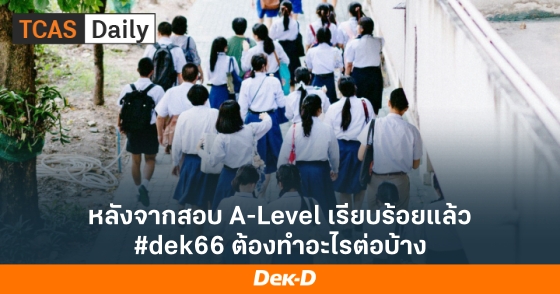 หลังจากสอบ A-Level เรียบร้อยแล้ว #dek66 ต้องทำอะไรต่อบ้าง