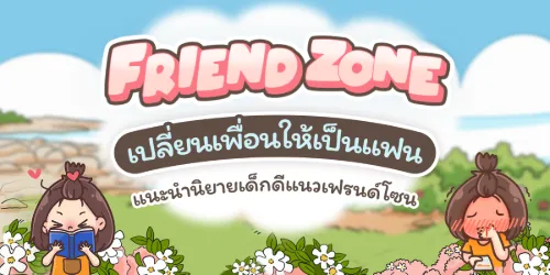 	 Friend Zone เปลี่ยนเพื่อนให้เป็นแฟน แนะนำนิยายเด็กดีแนวเฟรนด์โซน